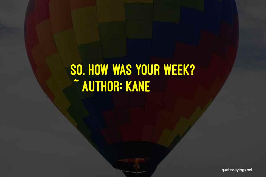 Kane Quotes: So. How Was Your Week?