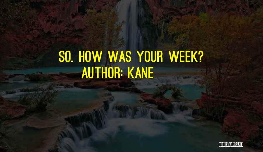 Kane Quotes: So. How Was Your Week?