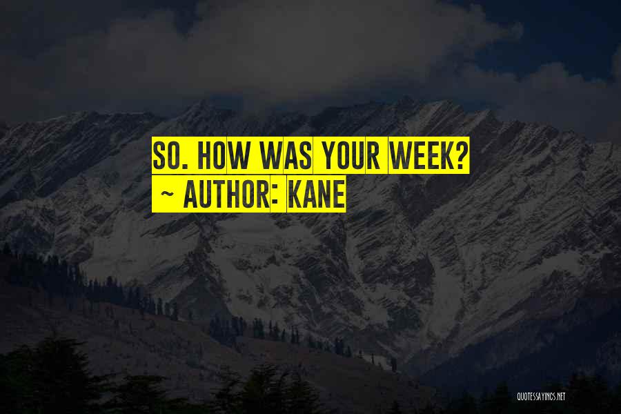 Kane Quotes: So. How Was Your Week?