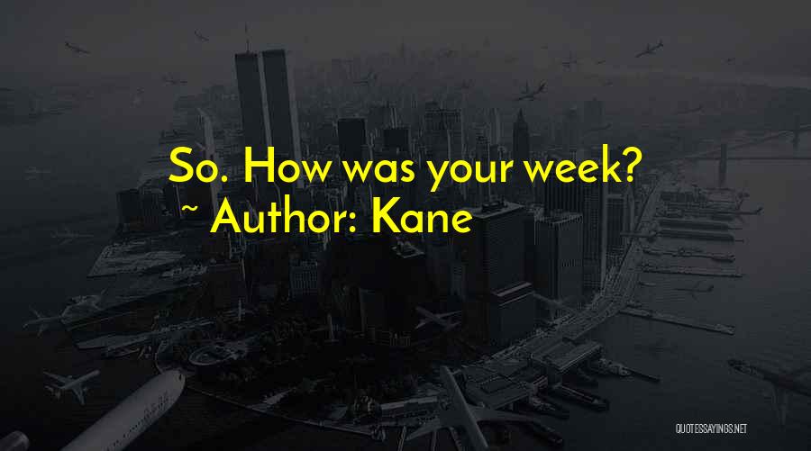 Kane Quotes: So. How Was Your Week?