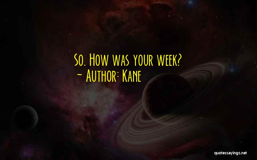 Kane Quotes: So. How Was Your Week?
