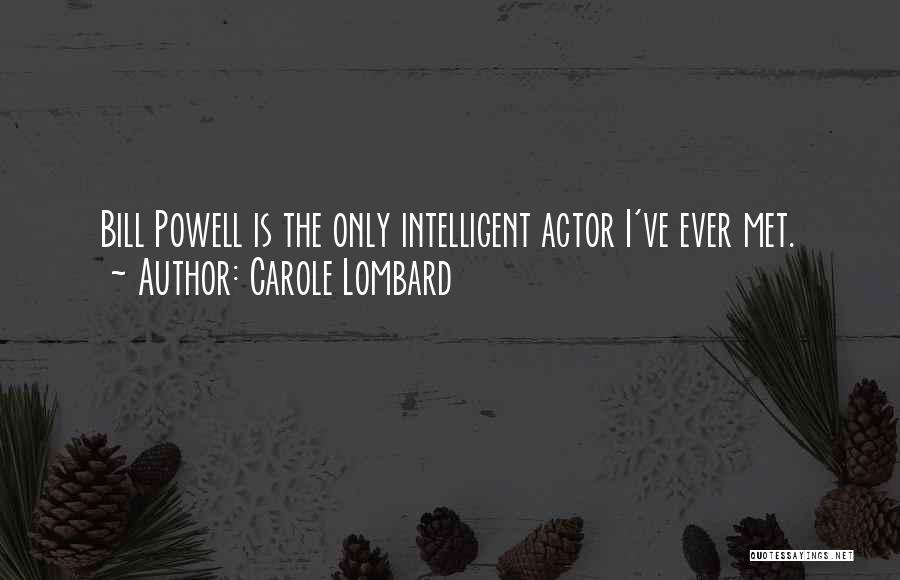 Carole Lombard Quotes: Bill Powell Is The Only Intelligent Actor I've Ever Met.