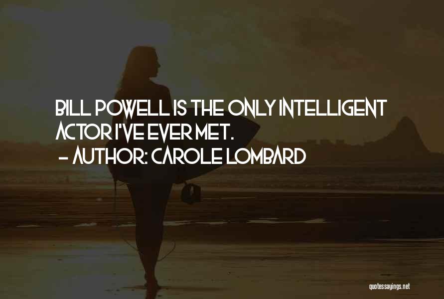 Carole Lombard Quotes: Bill Powell Is The Only Intelligent Actor I've Ever Met.