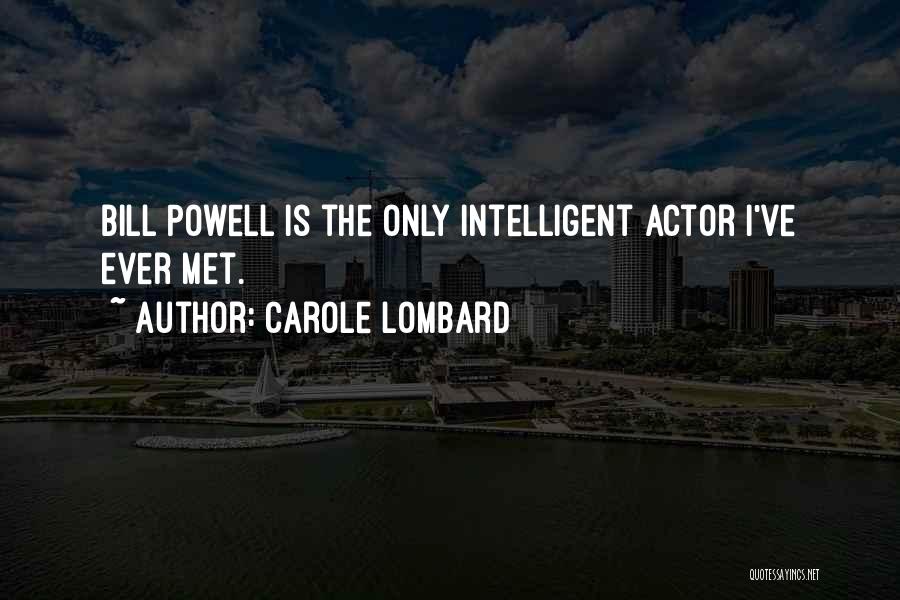 Carole Lombard Quotes: Bill Powell Is The Only Intelligent Actor I've Ever Met.