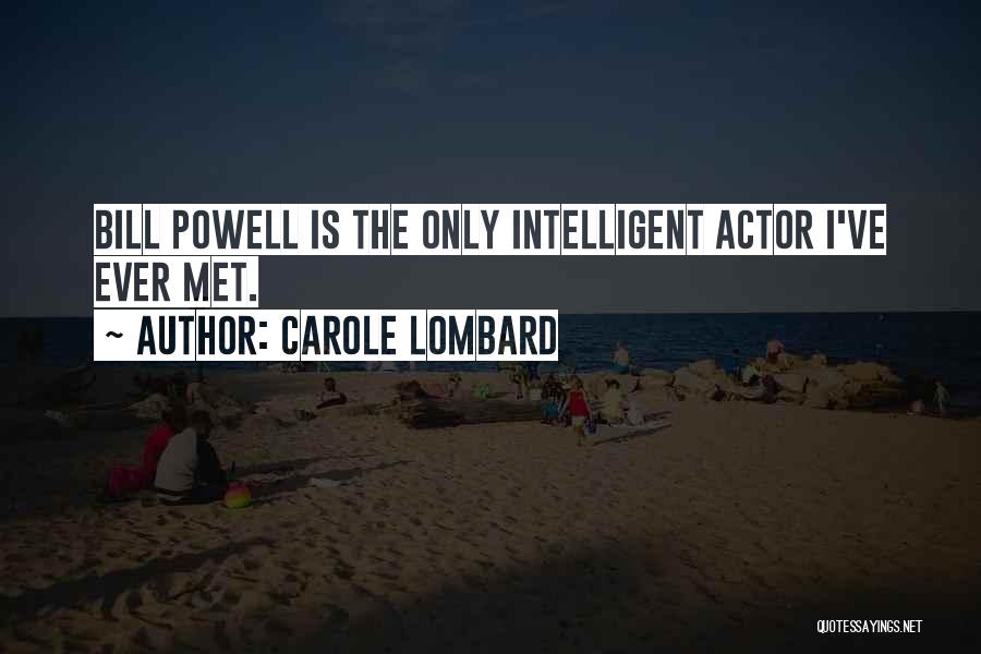 Carole Lombard Quotes: Bill Powell Is The Only Intelligent Actor I've Ever Met.