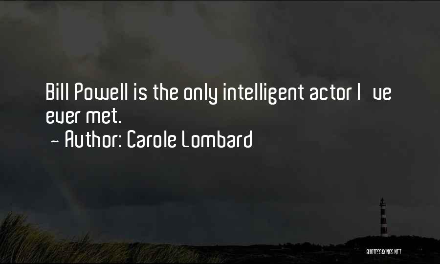 Carole Lombard Quotes: Bill Powell Is The Only Intelligent Actor I've Ever Met.