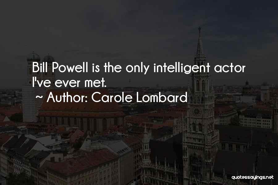 Carole Lombard Quotes: Bill Powell Is The Only Intelligent Actor I've Ever Met.