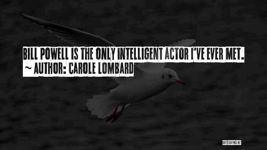 Carole Lombard Quotes: Bill Powell Is The Only Intelligent Actor I've Ever Met.