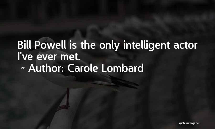 Carole Lombard Quotes: Bill Powell Is The Only Intelligent Actor I've Ever Met.