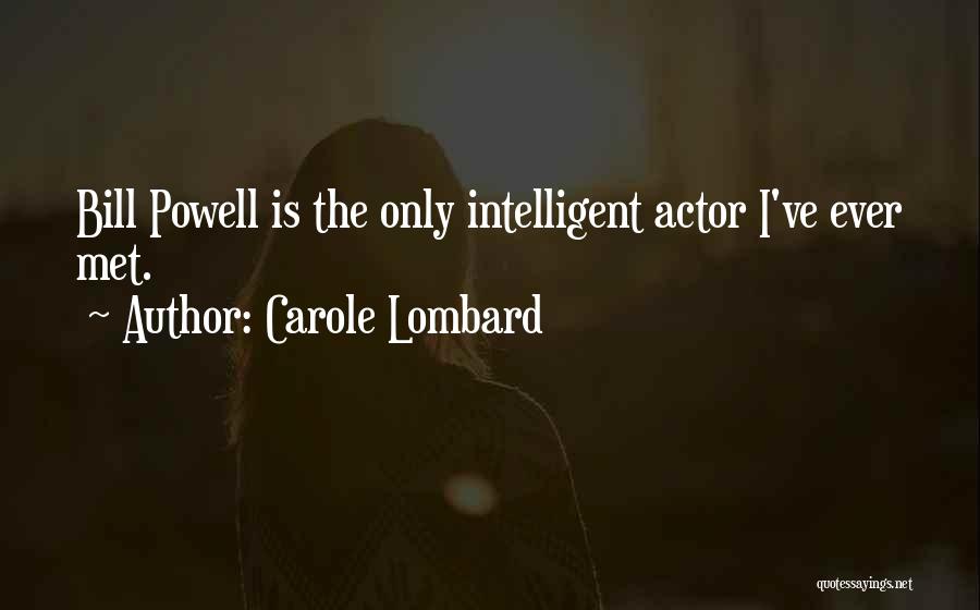 Carole Lombard Quotes: Bill Powell Is The Only Intelligent Actor I've Ever Met.