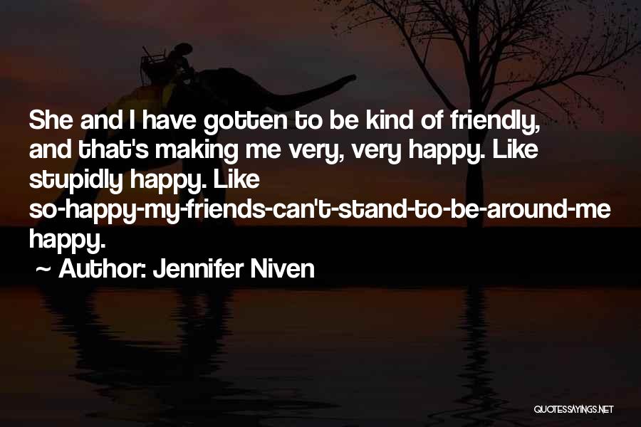 Jennifer Niven Quotes: She And I Have Gotten To Be Kind Of Friendly, And That's Making Me Very, Very Happy. Like Stupidly Happy.