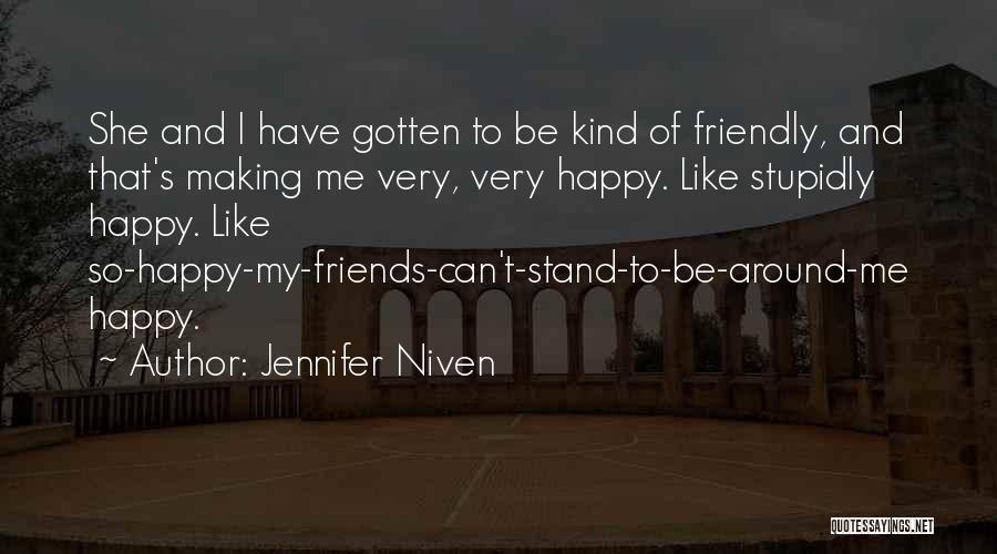 Jennifer Niven Quotes: She And I Have Gotten To Be Kind Of Friendly, And That's Making Me Very, Very Happy. Like Stupidly Happy.