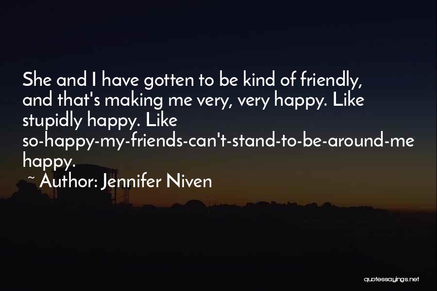 Jennifer Niven Quotes: She And I Have Gotten To Be Kind Of Friendly, And That's Making Me Very, Very Happy. Like Stupidly Happy.