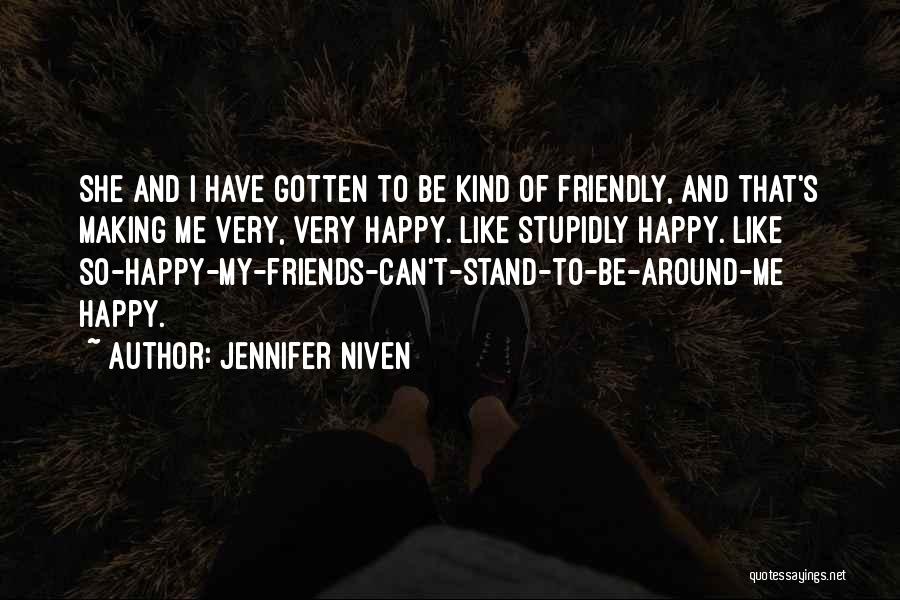 Jennifer Niven Quotes: She And I Have Gotten To Be Kind Of Friendly, And That's Making Me Very, Very Happy. Like Stupidly Happy.
