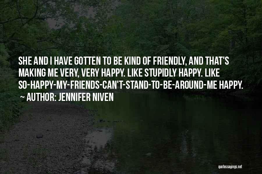 Jennifer Niven Quotes: She And I Have Gotten To Be Kind Of Friendly, And That's Making Me Very, Very Happy. Like Stupidly Happy.