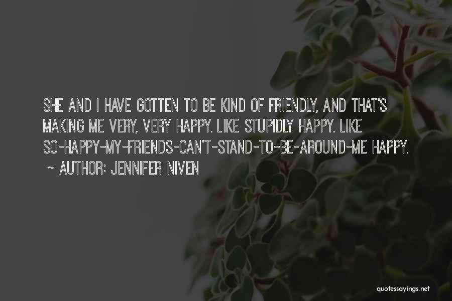 Jennifer Niven Quotes: She And I Have Gotten To Be Kind Of Friendly, And That's Making Me Very, Very Happy. Like Stupidly Happy.