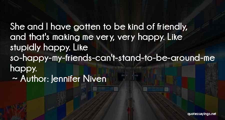 Jennifer Niven Quotes: She And I Have Gotten To Be Kind Of Friendly, And That's Making Me Very, Very Happy. Like Stupidly Happy.