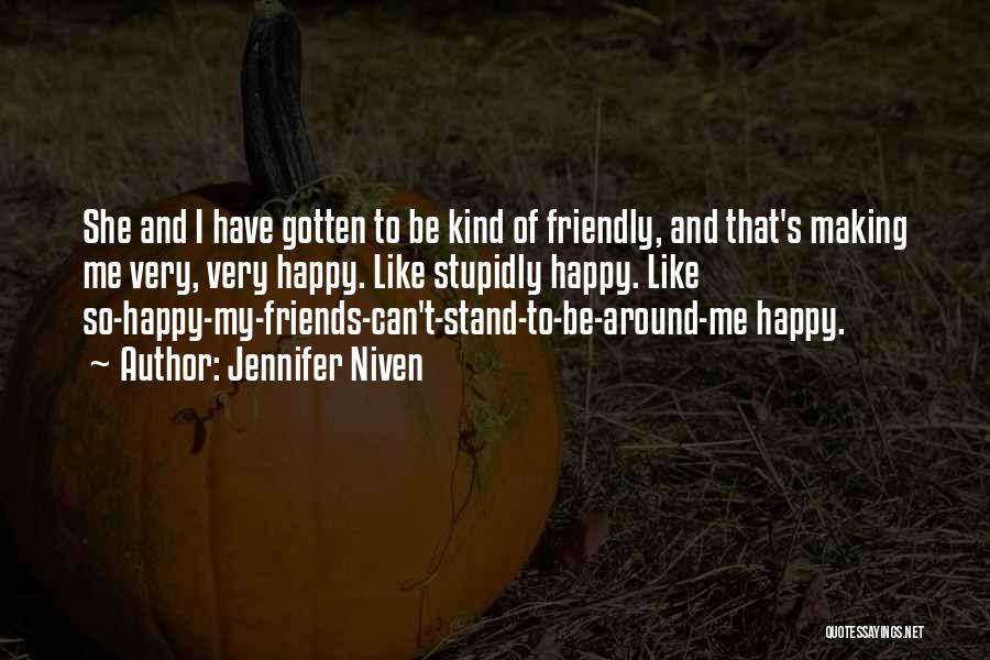 Jennifer Niven Quotes: She And I Have Gotten To Be Kind Of Friendly, And That's Making Me Very, Very Happy. Like Stupidly Happy.