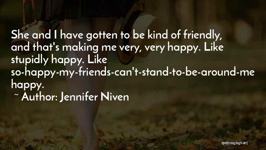 Jennifer Niven Quotes: She And I Have Gotten To Be Kind Of Friendly, And That's Making Me Very, Very Happy. Like Stupidly Happy.