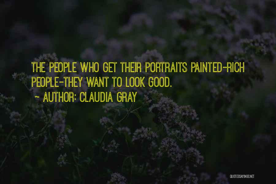 Claudia Gray Quotes: The People Who Get Their Portraits Painted-rich People-they Want To Look Good.