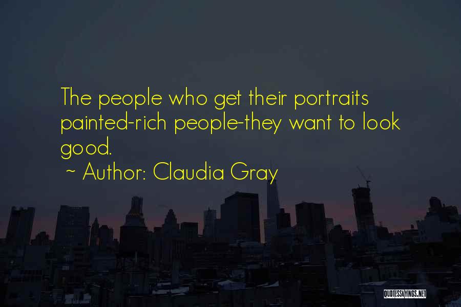 Claudia Gray Quotes: The People Who Get Their Portraits Painted-rich People-they Want To Look Good.