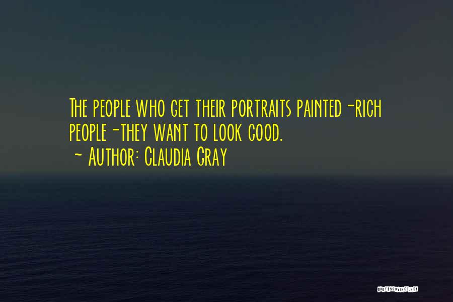 Claudia Gray Quotes: The People Who Get Their Portraits Painted-rich People-they Want To Look Good.