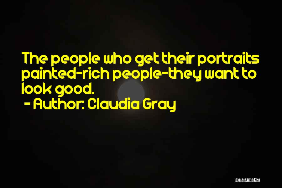 Claudia Gray Quotes: The People Who Get Their Portraits Painted-rich People-they Want To Look Good.