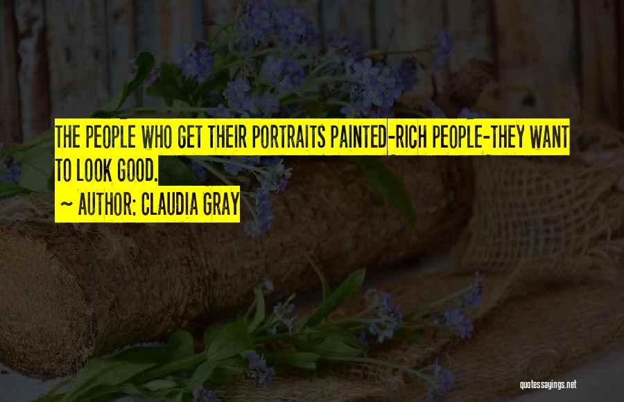 Claudia Gray Quotes: The People Who Get Their Portraits Painted-rich People-they Want To Look Good.