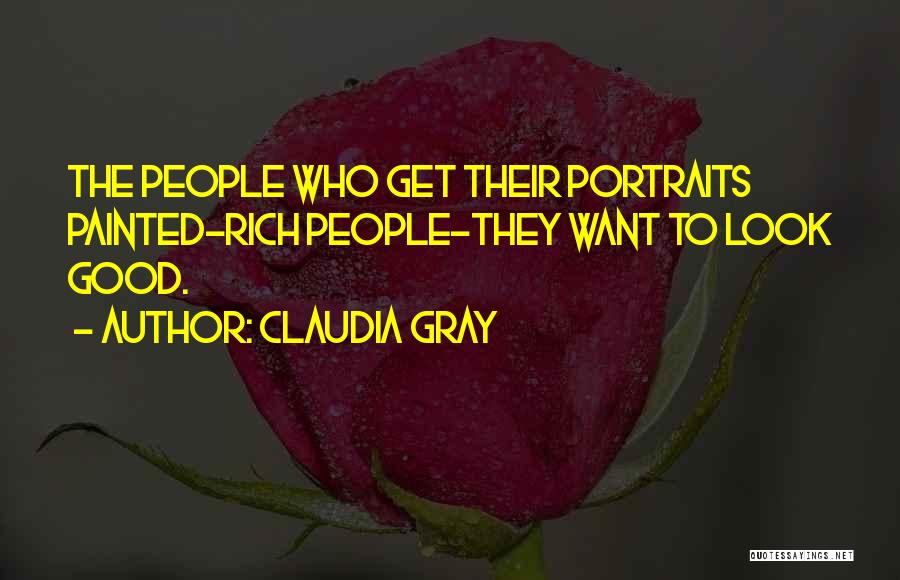 Claudia Gray Quotes: The People Who Get Their Portraits Painted-rich People-they Want To Look Good.