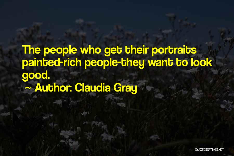 Claudia Gray Quotes: The People Who Get Their Portraits Painted-rich People-they Want To Look Good.