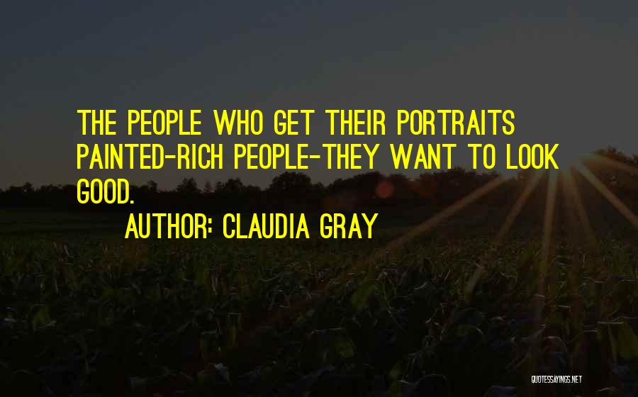 Claudia Gray Quotes: The People Who Get Their Portraits Painted-rich People-they Want To Look Good.