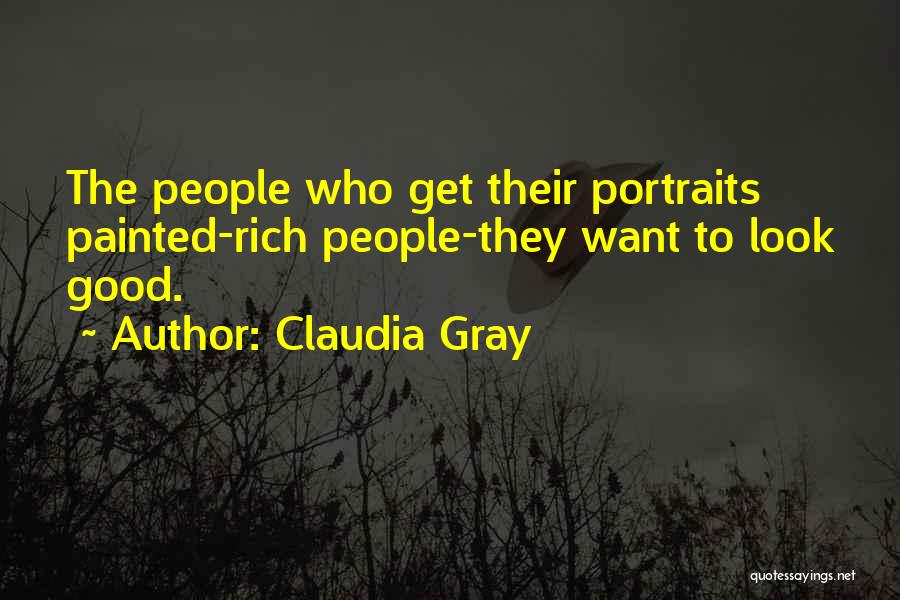 Claudia Gray Quotes: The People Who Get Their Portraits Painted-rich People-they Want To Look Good.