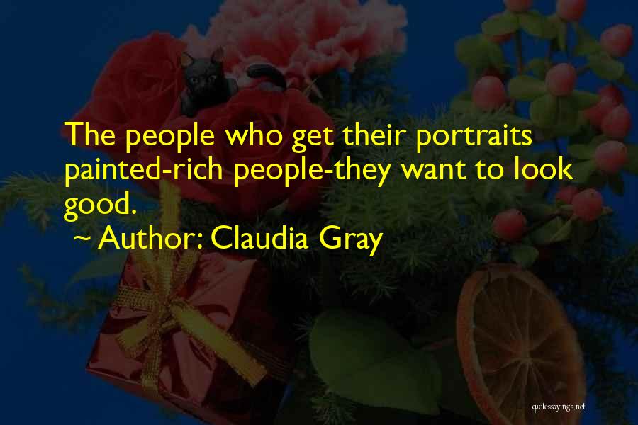 Claudia Gray Quotes: The People Who Get Their Portraits Painted-rich People-they Want To Look Good.