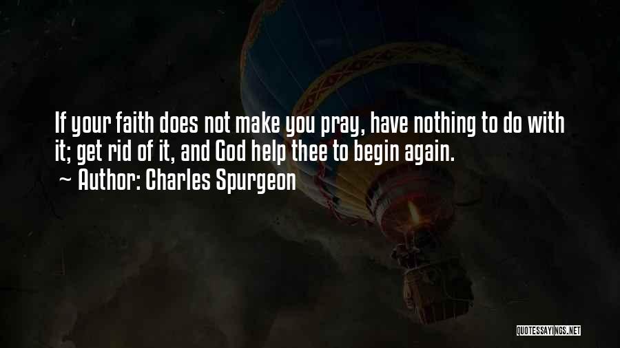 Charles Spurgeon Quotes: If Your Faith Does Not Make You Pray, Have Nothing To Do With It; Get Rid Of It, And God