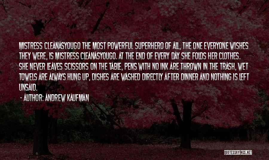 Andrew Kaufman Quotes: Mistress Cleanasyougo The Most Powerful Superhero Of All, The One Everyone Wishes They Were, Is Mistress Cleanasyougo. At The End