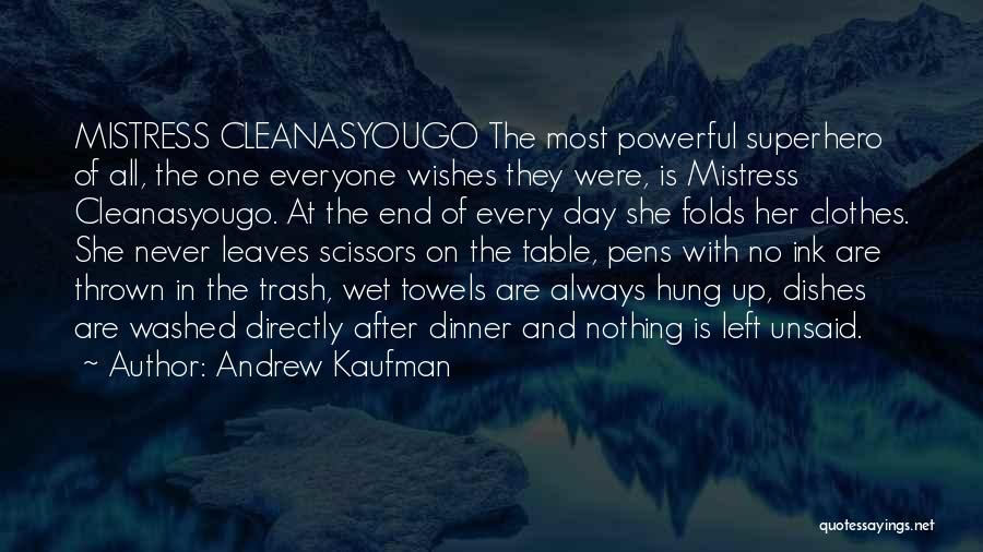 Andrew Kaufman Quotes: Mistress Cleanasyougo The Most Powerful Superhero Of All, The One Everyone Wishes They Were, Is Mistress Cleanasyougo. At The End