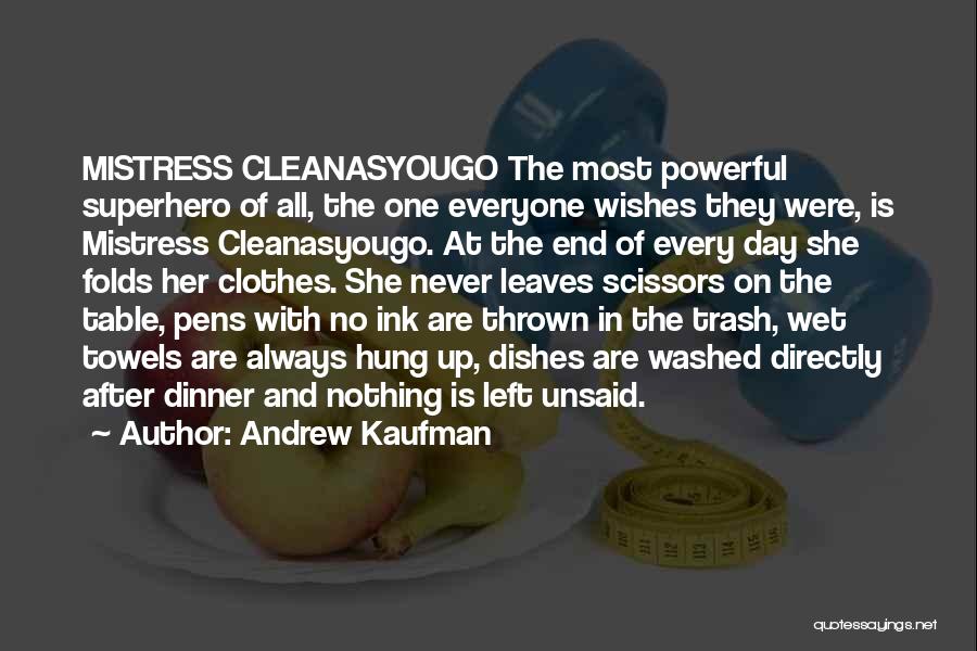 Andrew Kaufman Quotes: Mistress Cleanasyougo The Most Powerful Superhero Of All, The One Everyone Wishes They Were, Is Mistress Cleanasyougo. At The End