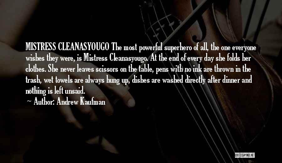 Andrew Kaufman Quotes: Mistress Cleanasyougo The Most Powerful Superhero Of All, The One Everyone Wishes They Were, Is Mistress Cleanasyougo. At The End