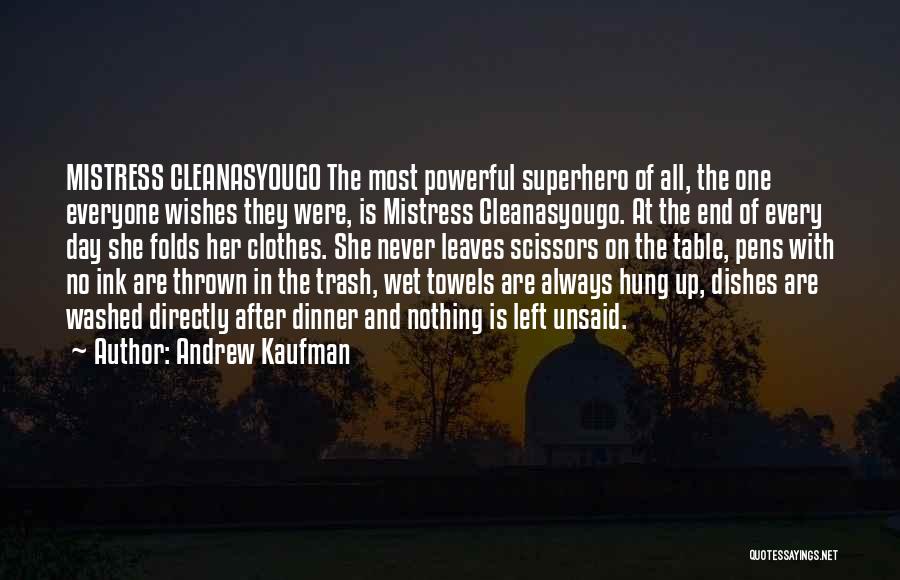 Andrew Kaufman Quotes: Mistress Cleanasyougo The Most Powerful Superhero Of All, The One Everyone Wishes They Were, Is Mistress Cleanasyougo. At The End