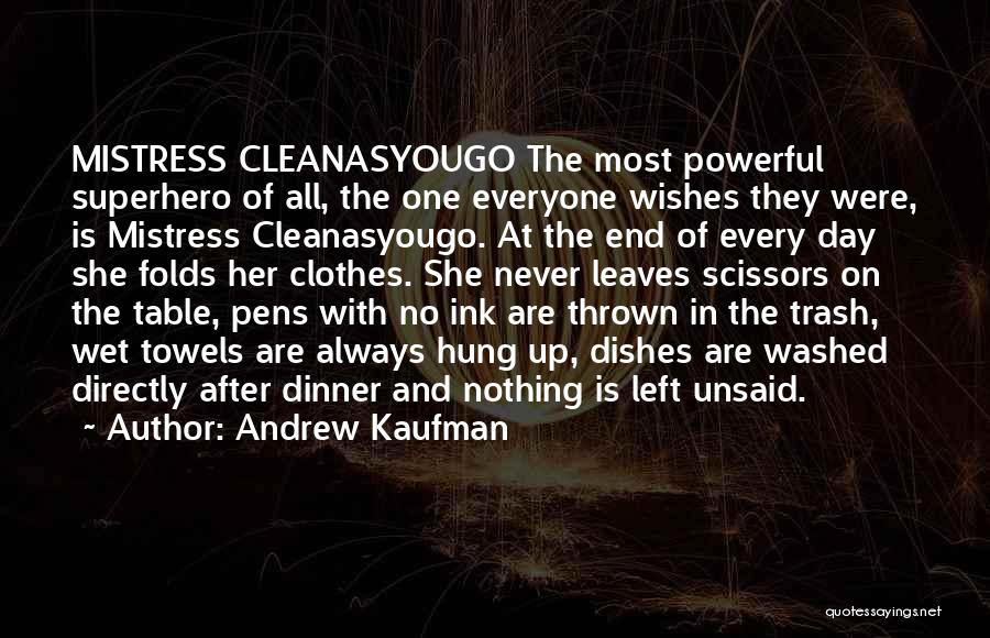 Andrew Kaufman Quotes: Mistress Cleanasyougo The Most Powerful Superhero Of All, The One Everyone Wishes They Were, Is Mistress Cleanasyougo. At The End