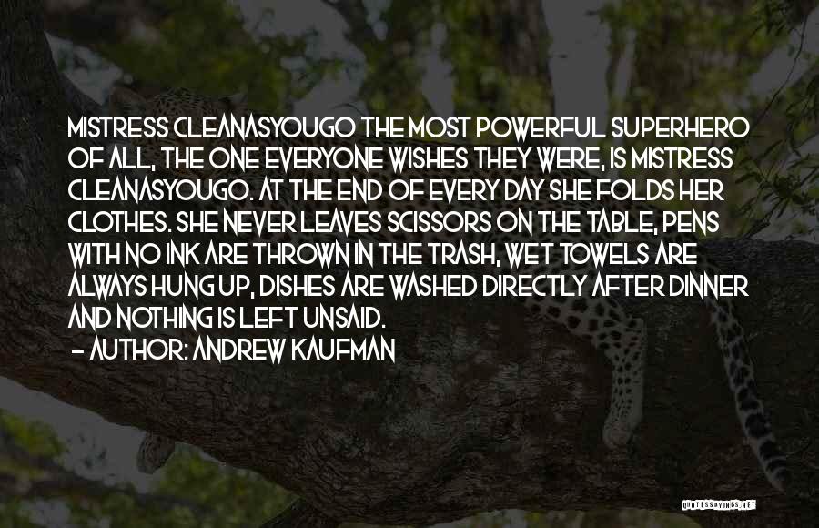 Andrew Kaufman Quotes: Mistress Cleanasyougo The Most Powerful Superhero Of All, The One Everyone Wishes They Were, Is Mistress Cleanasyougo. At The End