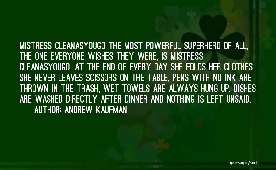 Andrew Kaufman Quotes: Mistress Cleanasyougo The Most Powerful Superhero Of All, The One Everyone Wishes They Were, Is Mistress Cleanasyougo. At The End