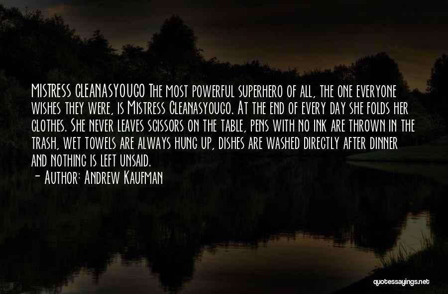 Andrew Kaufman Quotes: Mistress Cleanasyougo The Most Powerful Superhero Of All, The One Everyone Wishes They Were, Is Mistress Cleanasyougo. At The End