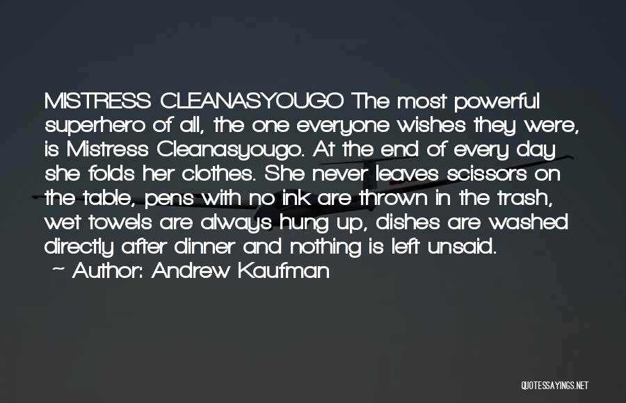 Andrew Kaufman Quotes: Mistress Cleanasyougo The Most Powerful Superhero Of All, The One Everyone Wishes They Were, Is Mistress Cleanasyougo. At The End