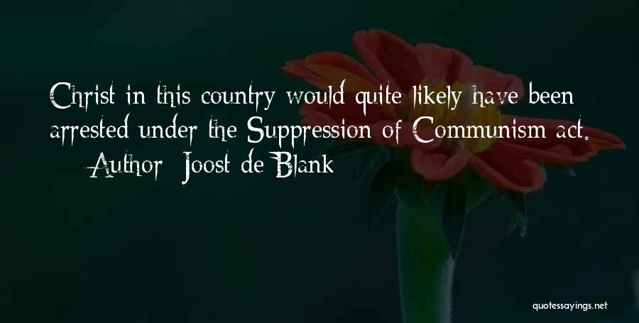 Joost De Blank Quotes: Christ In This Country Would Quite Likely Have Been Arrested Under The Suppression Of Communism Act.