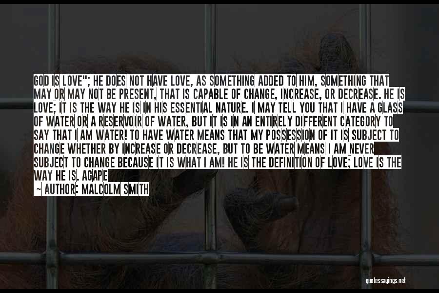 Malcolm Smith Quotes: God Is Love; He Does Not Have Love, As Something Added To Him, Something That May Or May Not Be
