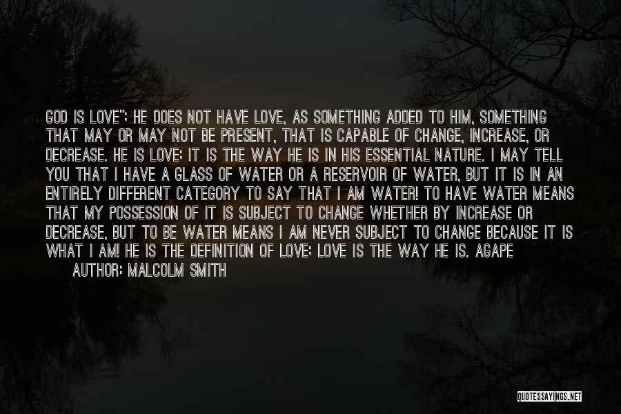 Malcolm Smith Quotes: God Is Love; He Does Not Have Love, As Something Added To Him, Something That May Or May Not Be