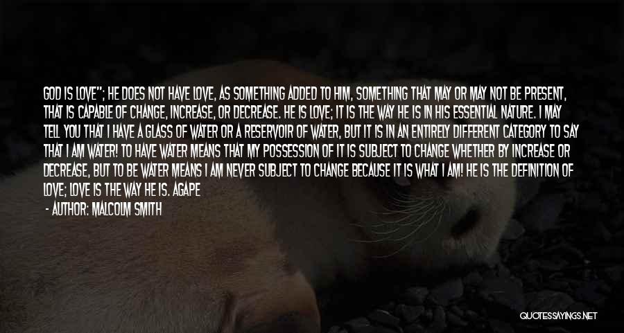 Malcolm Smith Quotes: God Is Love; He Does Not Have Love, As Something Added To Him, Something That May Or May Not Be