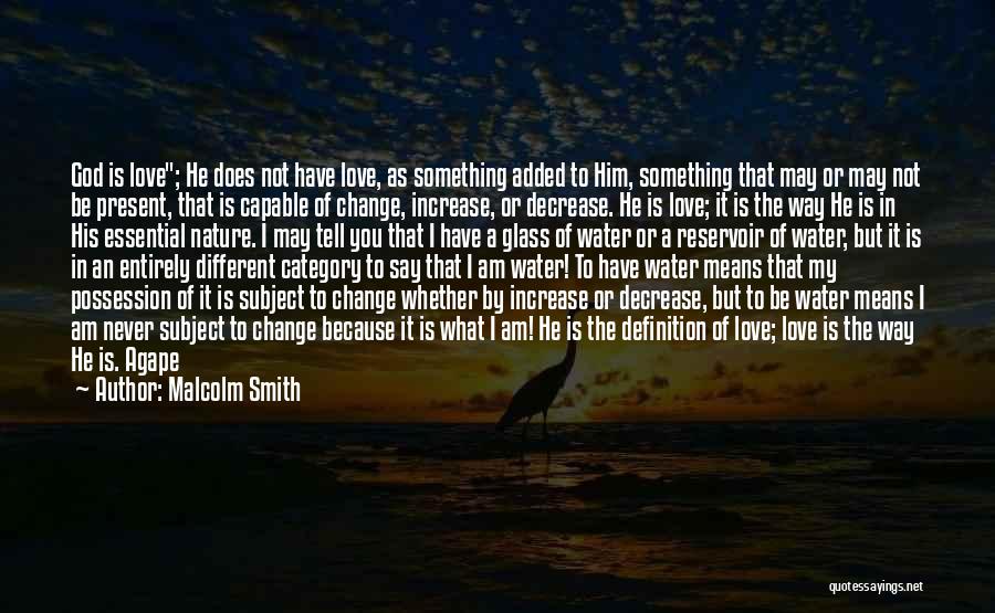 Malcolm Smith Quotes: God Is Love; He Does Not Have Love, As Something Added To Him, Something That May Or May Not Be