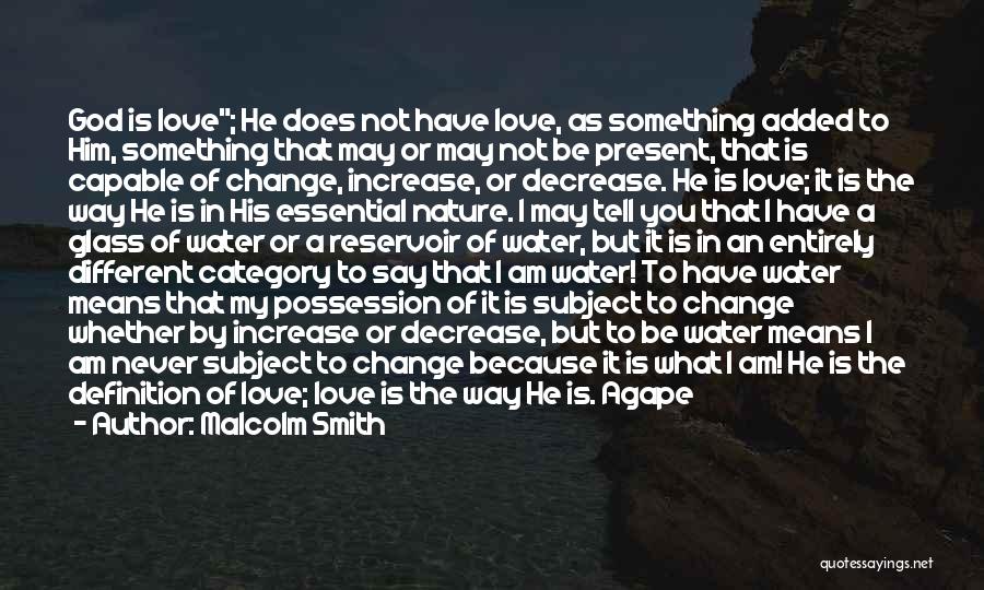 Malcolm Smith Quotes: God Is Love; He Does Not Have Love, As Something Added To Him, Something That May Or May Not Be